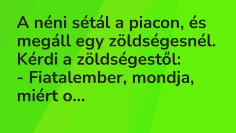 Vicc: A néni sétál a piacon, és megáll egy zöldségesnél.