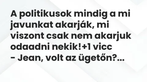 Vicc: A politikusok mindig a mi javunkat akarják, mi viszont csak nem…