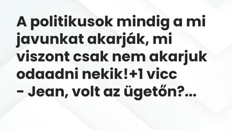 Vicc: A politikusok mindig a mi javunkat akarják, mi viszont csak nem… Vicc: A politikusok mindig a mi javunkat akarják, mi viszont csak nem…