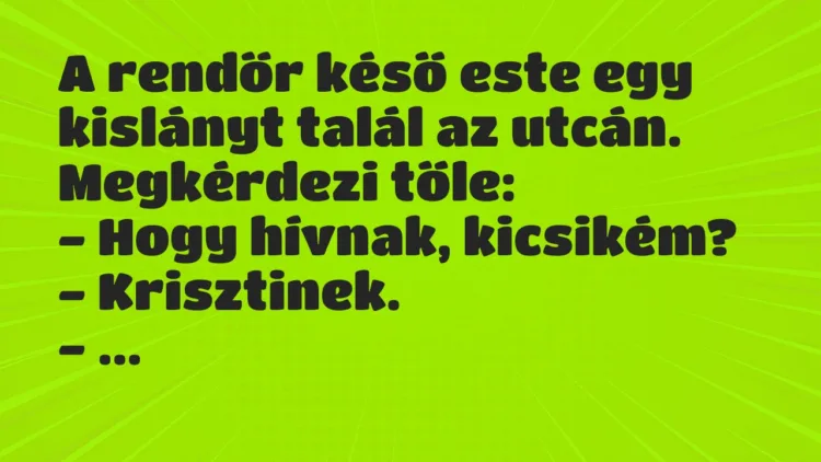 Vicc: A rendőr késő este egy kislányt talál az utcán.
Megkérdezi… Vicc: A rendőr késő este egy kislányt talál az utcán.
Megkérdezi…