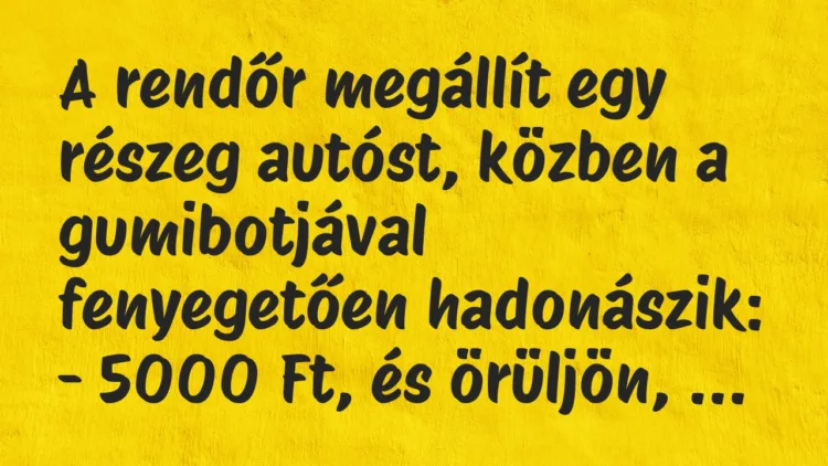 Vicc: A rendőr megállít egy részeg autóst, közben a gumibotjával fenyegetően… Vicc: A rendőr megállít egy részeg autóst, közben a gumibotjával fenyegetően…