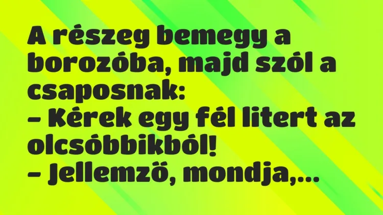 Vicc: A részeg bemegy a borozóba, majd szól a csaposnak:
– Kérek egy… Vicc: A részeg bemegy a borozóba, majd szól a csaposnak:
– Kérek egy…