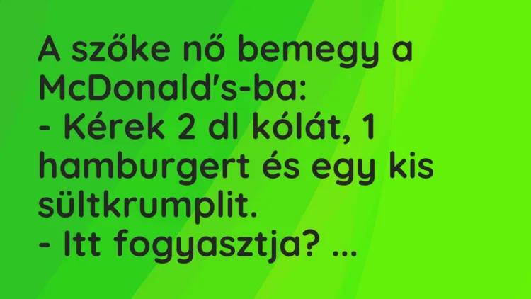 Vicc: A szőke nő bemegy a McDonald’s-ba:
– Kérek 2 dl kólát, 1… Vicc: A szőke nő bemegy a McDonald’s-ba:
– Kérek 2 dl kólát, 1…