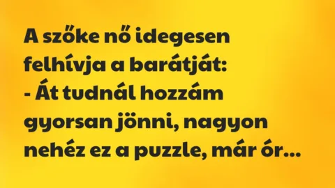 Vicc: A szőke nő idegesen felhívja a barátját:

– Át tudnál hozzám…