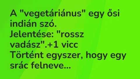 Vicc: A “vegetáriánus” egy ősi indián szó.
Jelentése: “rossz vadász”. Vicc: A “vegetáriánus” egy ősi indián szó.
Jelentése: “rossz vadász”.