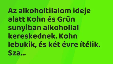 Vicc: Az alkoholtilalom ideje alatt Kohn és Grün sunyiban alkohollal… Vicc: Az alkoholtilalom ideje alatt Kohn és Grün sunyiban alkohollal…