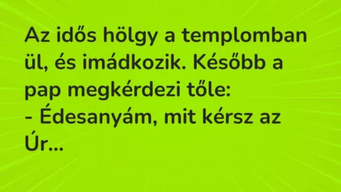 Vicc: Az idős hölgy a templomban ül, és imádkozik. Vicc: Az idős hölgy a templomban ül, és imádkozik.