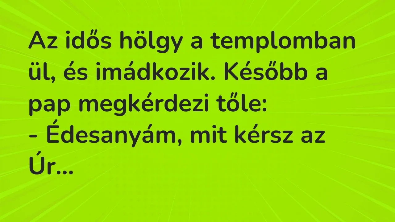 Vicc: Az idős hölgy a templomban ül, és imádkozik.