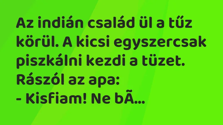 Vicc: Az indián család ül a tűz körül. A kicsi egyszercsak piszkálni kezdi a… Vicc: Az indián család ül a tűz körül. A kicsi egyszercsak piszkálni kezdi a…
