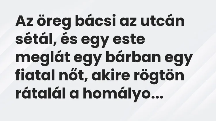 Vicc: Az öreg bácsi az utcán sétál, és egy este meglát egy bárban egy fiatal nőt… Vicc: Az öreg bácsi az utcán sétál, és egy este meglát egy bárban egy fiatal nőt…