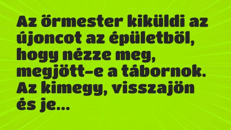 Vicc: Az őrmester kiküldi az újoncot az épületből, hogy nézze meg, megjött-e… Vicc: Az őrmester kiküldi az újoncot az épületből, hogy nézze meg, megjött-e…