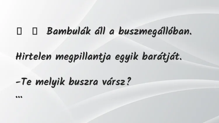 Vicc:
Bambulák áll a buszmegállóban.
Hirtelen megpillantja … Vicc:
Bambulák áll a buszmegállóban.
Hirtelen megpillantja …