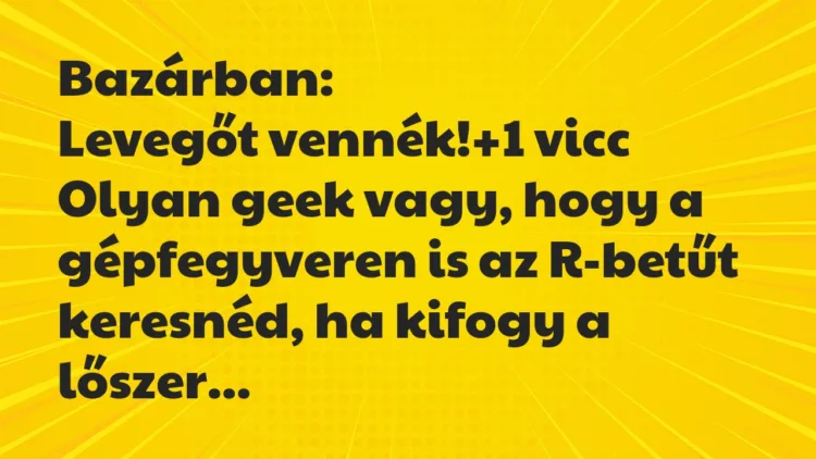 Vicc: Bazárban:
Levegőt vennék! Vicc: Bazárban:
Levegőt vennék!