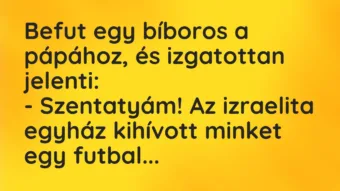 Vicc: Befut egy bíboros a pápához, és izgatottan jelenti:

– Szentatyám!…