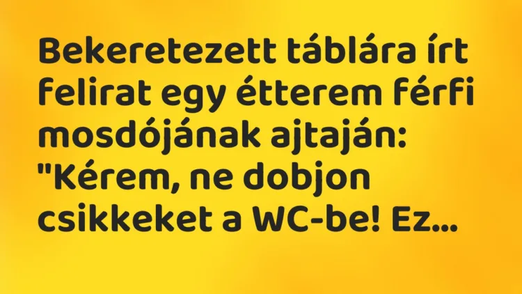 Vicc: Bekeretezett táblára írt felirat egy étterem férfi mosdójának… Vicc: Bekeretezett táblára írt felirat egy étterem férfi mosdójának…