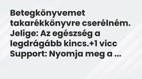 Vicc: Betegkönyvemet takarékkönyvre cserélném.

Jelige: Az egészség a…