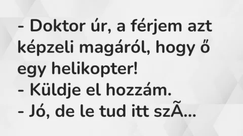 Vicc: – Doktor úr, a férjem azt képzeli magáról, hogy ő egy…