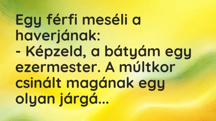 Vicc: Egy férfi meséli a haverjának:
– Képzeld, a bátyám egy… Vicc: Egy férfi meséli a haverjának:
– Képzeld, a bátyám egy…