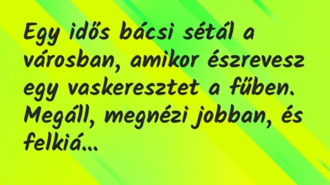 Vicc: Egy idős bácsi sétál a városban, amikor észrevesz egy vaskeresztet a fűben…
