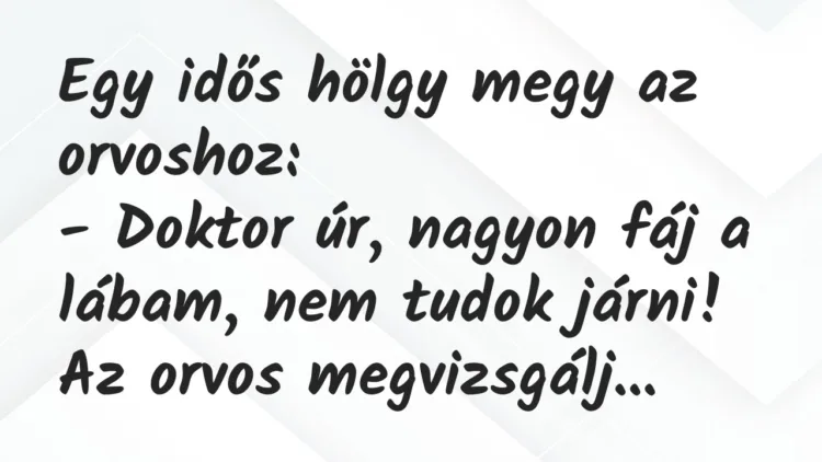 Vicc: Egy idős hölgy megy az orvoshoz: … Vicc: Egy idős hölgy megy az orvoshoz: …