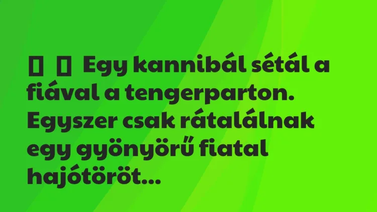 Vicc:
Egy kannibál sétál a fiával a tengerparton. Egyszer csak… Vicc:
Egy kannibál sétál a fiával a tengerparton. Egyszer csak…