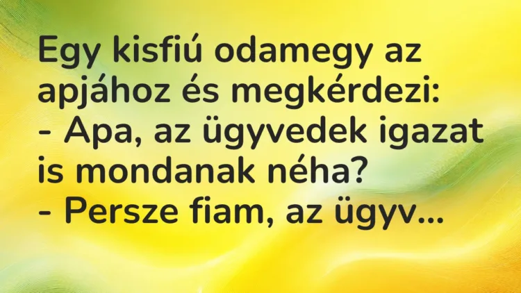 Vicc: Egy kisfiú odamegy az apjához és megkérdezi:
– Apa, az ügyvedek… Vicc: Egy kisfiú odamegy az apjához és megkérdezi:
– Apa, az ügyvedek…