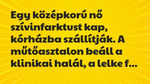 Vicc: Egy középkorú nő szívinfarktust kap, kórházba szállítják. A… Vicc: Egy középkorú nő szívinfarktust kap, kórházba szállítják. A…