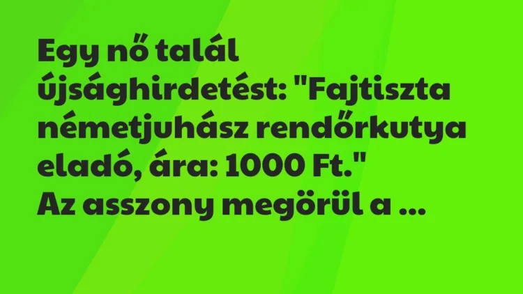 Vicc: Egy nő talál újsághirdetést: “Fajtiszta németjuhász rendőrkutya eladó,… Vicc: Egy nő talál újsághirdetést: “Fajtiszta németjuhász rendőrkutya eladó,…