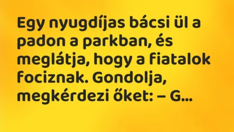 Vicc: Egy nyugdíjas bácsi ül a padon a parkban, és meglátja, hogy a fiatalok fociznak…
