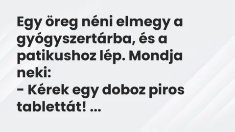 Vicc: Egy öreg néni elmegy a gyógyszertárba, és a patikushoz lép. Vicc: Egy öreg néni elmegy a gyógyszertárba, és a patikushoz lép.