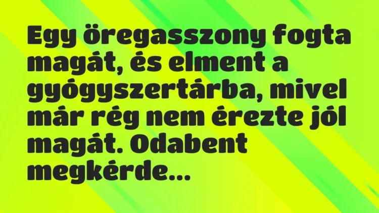 Vicc: Egy öregasszony fogta magát, és elment a gyógyszertárba, mivel már rég nem… Vicc: Egy öregasszony fogta magát, és elment a gyógyszertárba, mivel már rég nem…