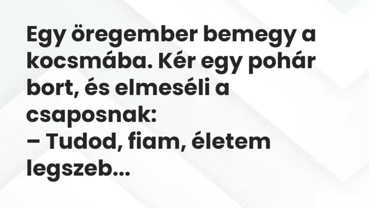 Vicc: Egy öregember bemegy a kocsmába. Kér egy pohár bort, és elmeséli a csaposnak: Vicc: Egy öregember bemegy a kocsmába. Kér egy pohár bort, és elmeséli a csaposnak: