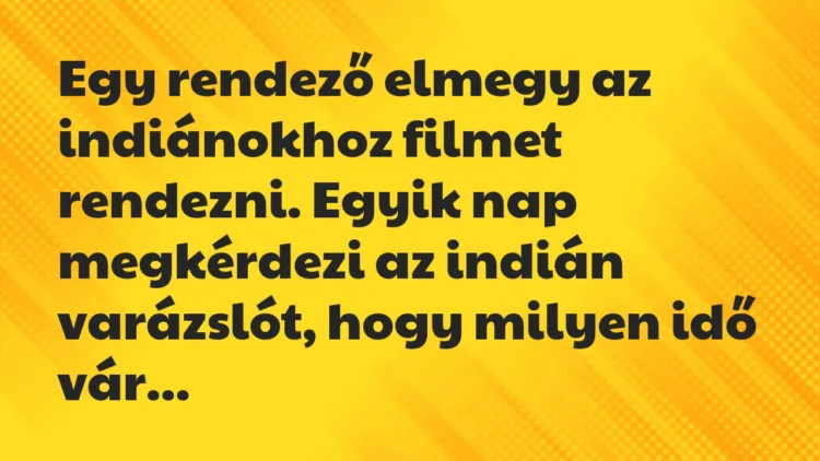 Vicc: Egy rendező elmegy az indiánokhoz filmet rendezni. Egyik nap… Vicc: Egy rendező elmegy az indiánokhoz filmet rendezni. Egyik nap…