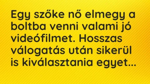 Vicc: Egy szőke nő elmegy a boltba venni valami jó videófilmet. Hosszas… Vicc: Egy szőke nő elmegy a boltba venni valami jó videófilmet. Hosszas…