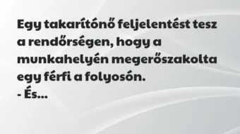 Vicc: Egy takarítónő feljelentést tesz a rendőrségen, hogy a munkahelyén meg… Vicc: Egy takarítónő feljelentést tesz a rendőrségen, hogy a munkahelyén meg…