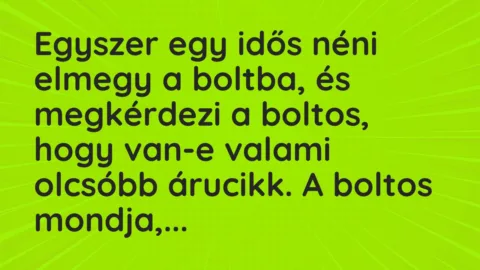 Vicc: Egyszer egy idős néni elmegy a boltba, és megkérdezi a boltos, hogy van-e… Vicc: Egyszer egy idős néni elmegy a boltba, és megkérdezi a boltos, hogy van-e…