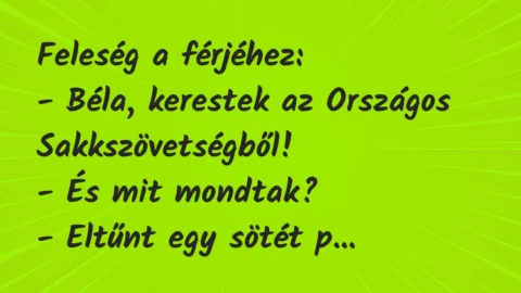 Vicc: Feleség a férjéhez:

– Béla, kerestek az Országos…