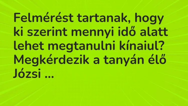 Vicc: Felmérést tartanak, hogy ki szerint mennyi idő alatt lehet megtanulni… Vicc: Felmérést tartanak, hogy ki szerint mennyi idő alatt lehet megtanulni…