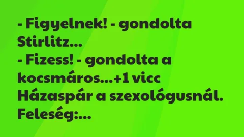 Vicc: – Figyelnek! – gondolta Stirlitz…

– Fizess! – gondolta a…