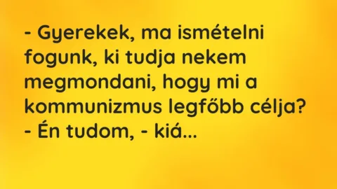 Vicc: – Gyerekek, ma ismételni fogunk, ki tudja nekem megmondani, hogy mi a…