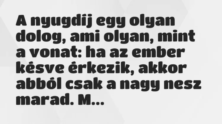 Vicc: Hát mit csináljak, fiúk, nem elég a nyugdíjam? Vicc: Hát mit csináljak, fiúk, nem elég a nyugdíjam?