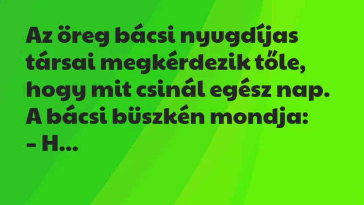 Vicc: Hát, reggel kétszer elmegyek a boltba, aztán leülök a parkba, és nézem… Vicc: Hát, reggel kétszer elmegyek a boltba, aztán leülök a parkba, és nézem…