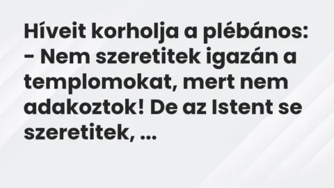 Vicc: Híveit korholja a plébános:

– Nem szeretitek igazán a…