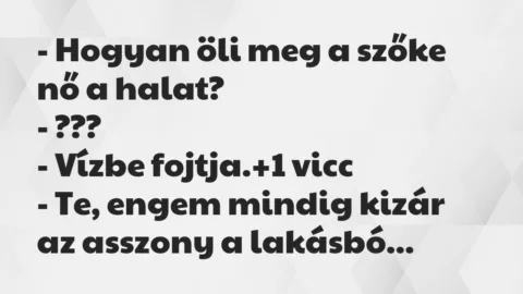 Vicc: – Hogyan öli meg a szőke nő a halat?

– ???

– Vízbe fojtja.