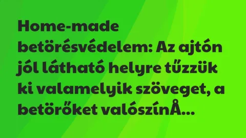 Vicc: Home-made betörésvédelem: Az ajtón jól látható helyre tűzzük ki… Vicc: Home-made betörésvédelem: Az ajtón jól látható helyre tűzzük ki…