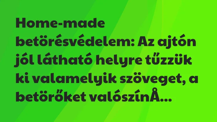 Vicc: Home-made betörésvédelem: Az ajtón jól látható helyre tűzzük ki… Vicc: Home-made betörésvédelem: Az ajtón jól látható helyre tűzzük ki…