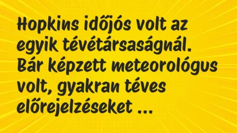 Vicc: Hopkins időjós volt az egyik tévétársaságnál. Bár képzett meteorológus…