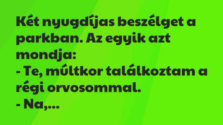 Vicc: Két nyugdíjas beszélget a parkban. Az egyik azt mondja: Vicc: Két nyugdíjas beszélget a parkban. Az egyik azt mondja: