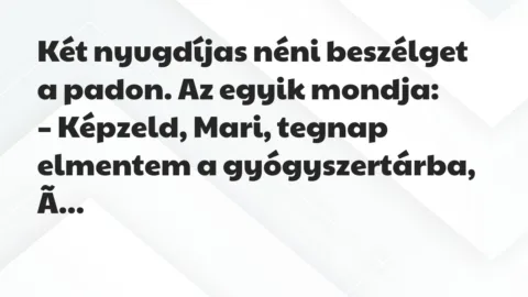 Vicc: Két nyugdíjas néni beszélget a padon. Az egyik mondja: