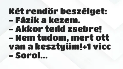 Vicc: Két rendőr beszélget:

– Fázik a kezem.

– Akkor tedd…